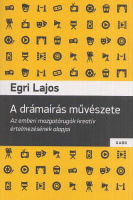 Egri Lajos : A drámaírás művészete - Az emberi mozgatórugók kreatív értelmezésének alapjai