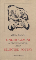 Radnóti Miklós : Under Gemini - A Prose Memoir / Selected Poetry