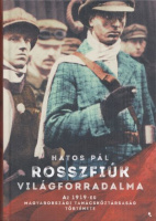 Hatos Pál : Rosszfiúk világforradalma - Az 1919-es Magyarországi Tanácsköztársaság története