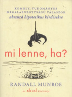 Munroe, Randall : Mi lenne, ha? - Komoly, tudományos megalapozottságú válaszok abszurd hipotetikus kérdésekre