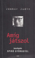 Jámbor Judit : Amíg játszol -  Beszélgetés Spiró Györggyel 1998/99.