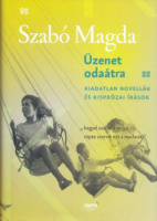 Szabó Magda : Üzenet odaátra - Kiadatlan novellák és kisprózai írások