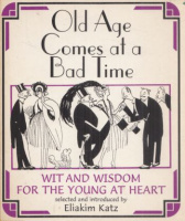 Katz, Eliakim (Ed.) : Old Age Comes at a Bad Time - Wit and Wisdom for the Young at Heart