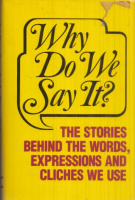 Why Do We Say? - The Stories Behind the Words, Expressions and Cliches We Use