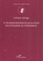 Czétány György : A transzcendentális illúzió keletkezése és története