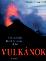 Edmaier, Jung-Hüttl  : Vulkánok- ahol a Föld tüzet és hamut okád