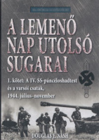 Nash, Douglas E. : A lemenő Nap utolsó sugarai - 1. kötet: A IV. SS-páncéloshadtest és a varsói csaták, 1944. július-november
