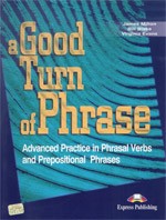 Milton, James- Blake, Bill- Evans, Virginia  : A Good Turn of Phrase. Advanced Practice in Phrasal Verbs and Prepositional Phrases.