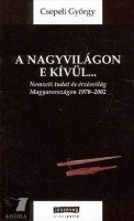 Csepeli György  : A nagyvilágon e kívül... - Nemzeti tudat és érzésvilág Magyarországon 1970-2002