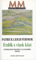 Fermor, Patrick Leigh : Erdők s vizek közt. Esztergomtól Brassóig gyalogszerrel  1934-ben.