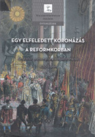 Soós István (szerk.) : Egy elfeledett koronázás a reformkorban - Az utolsó pozsonyi uralkodókoronázás 1830 őszén