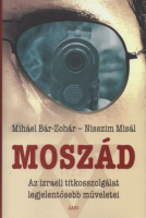 Bár-Zohár, Miháel - Nisszim Misál : Moszád - Az izraeli titkosszolgálat legjelentősebb műveletei