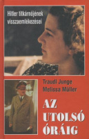 Junge, Traudl - Melissa Müller : Az utolsó óráig - Hitler titkárnőjének visszaemlékezései