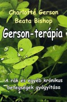Gerson, Charlotte - Beata Bishop : Gerson-terápia - A rák és egyéb krónikus betegségek gyógyítása