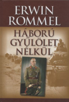 Rommel, Erwin : Háború gyűlölet nélkül (Első, teljes kiadás)