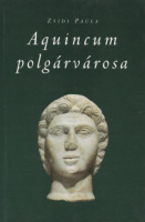 Zsidi Paula  : Aquincum polgárvárosa az Antoninusok és Severusok korában 