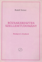 Steiner, Rudolf : Rózsakeresztes szellemtudomány - Budapesti előadások