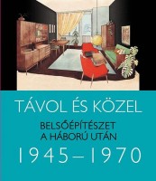 Somlai Tibor : Távol és közel - Belsőépítészet a háború után 1945-1970