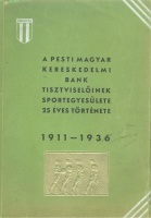 TUCZENTALLER Aurél : A pesti Magyar Kereskedelmi Bank tisztviselőinek sportegyesülete 25 éves története. 1911-1936
