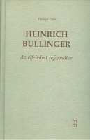 Tillinger Péter : Heinrich Bullinger - Az elfeledett reformátor