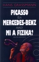 Grassmann, Hans : Picasso és a Mercedes-Benz, avagy mi a fizika?