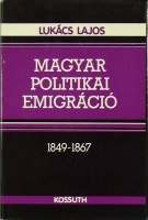 Lukács Lajos : A magyar politikai emigráció 1849-1867. 