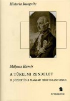 Mályusz Elemér  : A türelmi rendelet - II. József és a magyar protestantizmus 