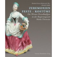 Sladek, Elisabeth  : Ceremonies, feasts, costumes: Viennese Porcelain Figures in the Age of Maria Theresa