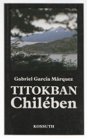 García Márquez, Gabriel : Titokban Chilében - Riport egy filmforgatásról