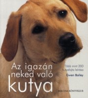 Bailey, Gwen : Az igazán neked való kutya - Több mint 200 kutyafajta leírása