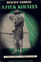 Dékány András : A fiúk királya -  Lord Baden Powell élete