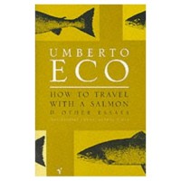 Eco, Umberto : How to Travel with a Salmon: And Other Essays