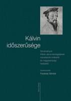 Fazakas Sándor (szerk.) : Kálvin időszerűsége - Tanulmányok Kálvin János teológiájának maradandó értékéről és magyarországi hatásáról
