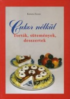 Katona Zsuzsa : Cukor nélkül - Torták, sütemények, desszertek csökkentett tejcukor tartalommal
