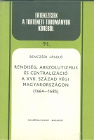Benczédi László  : Rendiség, abszolutizmus és centralizáció a XVII. század végi Magyarországon (1664-1685)