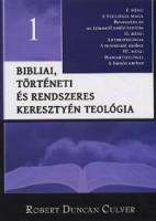 Culver, Robert Duncan : Bibliai, történeti és rendszeres keresztyén teológia 1.