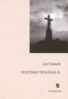 Schmitt, Carl : Politikai teológia II. - Legenda minden politikai teológia elintézéséről