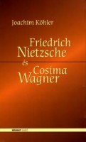 Köhler, Joachim : Friedrich Nietzsche és Cosima Wagner - Az alávetettség iskolája
