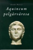 Zsidi Paula  : Aquincum polgárvárosa az Antoninusok és Severusok korában /Dedikált példány/