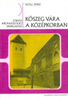 Holl Imre : Kőszeg vára a középkorban - Az 1960-1962. évi ásatások eredménye