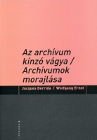 Derrida, Jacques - Ernst, Wolfgang : Az archívum kínzó vágya - Archívumok morajlása.