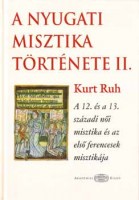 Ruh, Kurt : A nyugati misztika története II. A 12. és a 13. századi női misztika és az első ferencesek misztikája.