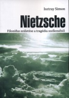 Isztray Simon : Nietzsche. Filozófus születése a tragédia szelleméből