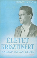 Endrődy László : Életet Krisztusért -  Kaszap István élete (1916-1935).