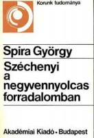 Spira György : Széchenyi a negyvennyolcas forradalomban