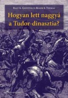 Griffiths, Ralp A. - Thomas, Roger S. : Hogyan lett naggyá a Tudor-dinasztia?