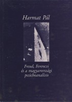 Harmat Pál : Freud, Ferenczi és a magyarországi pszichoanalízis - A budapesti mélylélektani iskola története. 1908-1993.