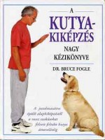 Fogle, Bruce : A kutyakiképzés nagy kézikönyve