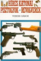 Veress Gábor  : Híres katonai pisztolyok és revolverek