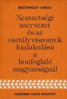 Mesterházy Károly : Nemzetségi szervezet és az osztályviszonyok kialakulása a honfoglaló magyaroknál